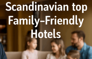 Scandinavian Top Family-Friendly Hotels