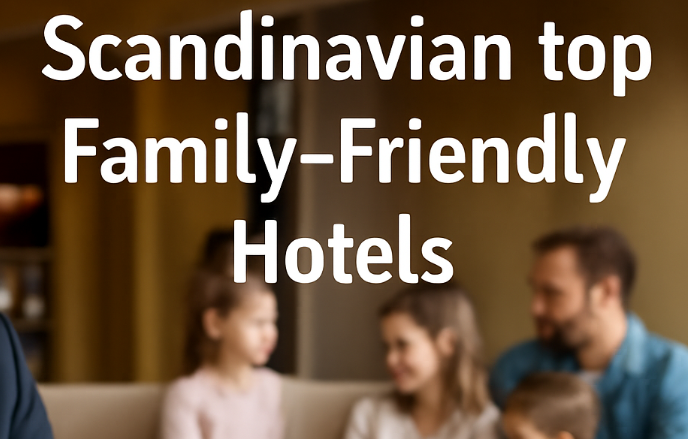 Scandinavian Top Family-Friendly Hotels