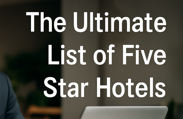 The Ultimate List of Five-Star Hotels Worldwide Guide