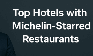 Top Hotels with Michelin-Starred Restaurants